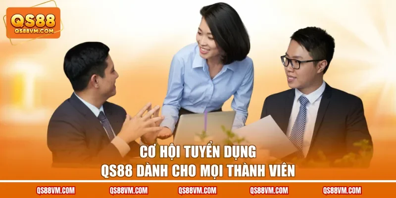 Cơ hội tuyển dụng QS88 dành cho mọi thành viên