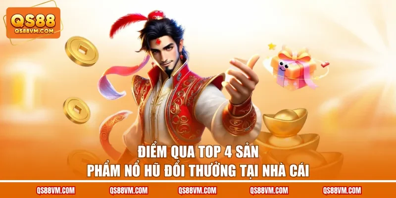 Điểm qua top 4 sản phẩm nổ hũ đổi thưởng tại nhà cái