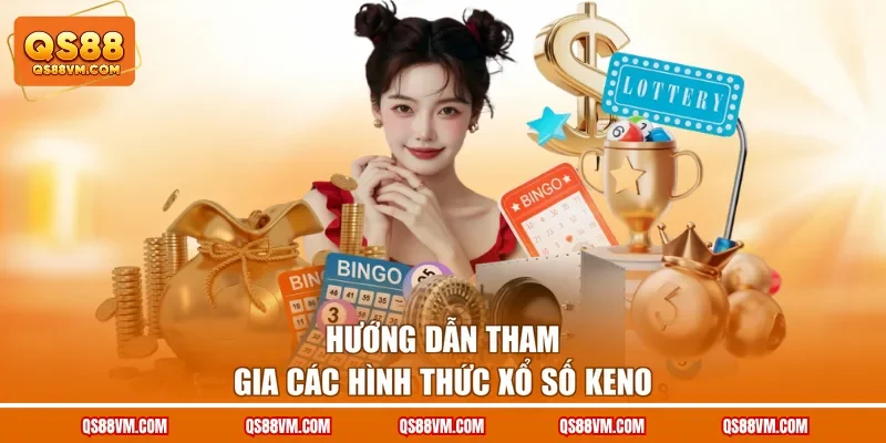 Hướng dẫn tham gia các hình thức xổ số Keno