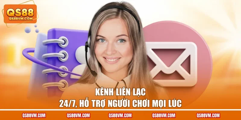 Kênh liên lạc 24/7, hỗ trợ người chơi mọi lúc