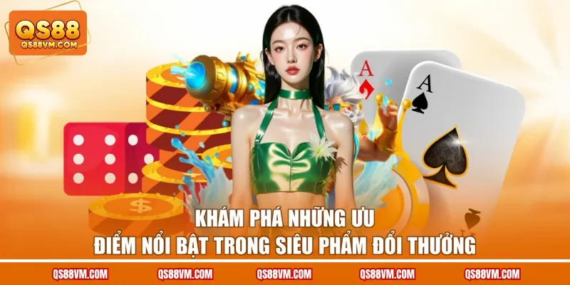 Khám phá những ưu điểm nổi bật trong siêu phẩm đổi thưởng