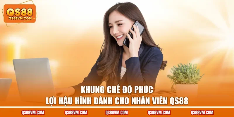 Khung chế độ phúc lợi hậu hĩnh dành cho nhân viên QS88