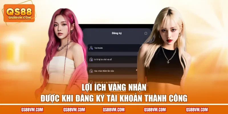 Lợi ích vàng nhận được khi đăng ký tài khoản thành công