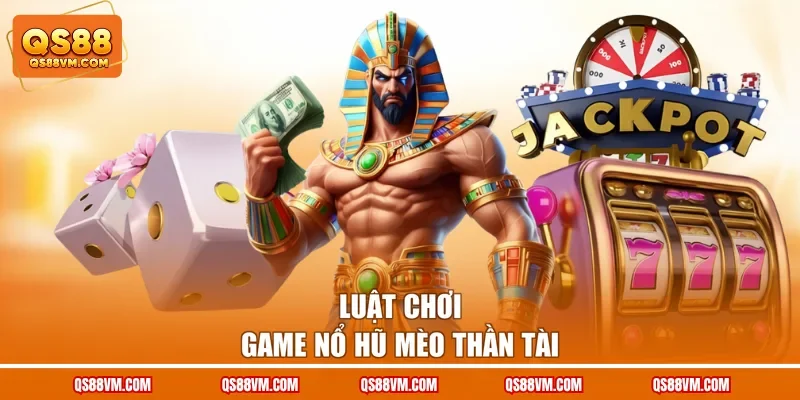 Luật chơi game nổ hũ Mèo Thần Tài