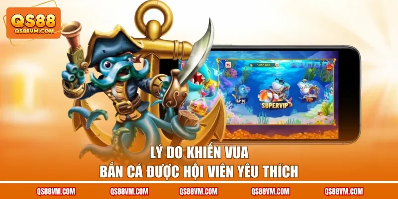Lý do khiến Vua Bắn Cá được hội viên yêu thích