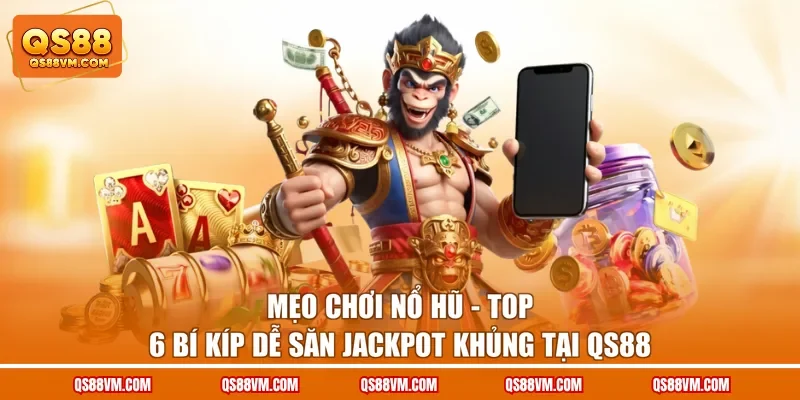 Mẹo Chơi Nổ Hũ - Top 6 Bí Kíp Dễ Săn Jackpot Khủng Tại QS88