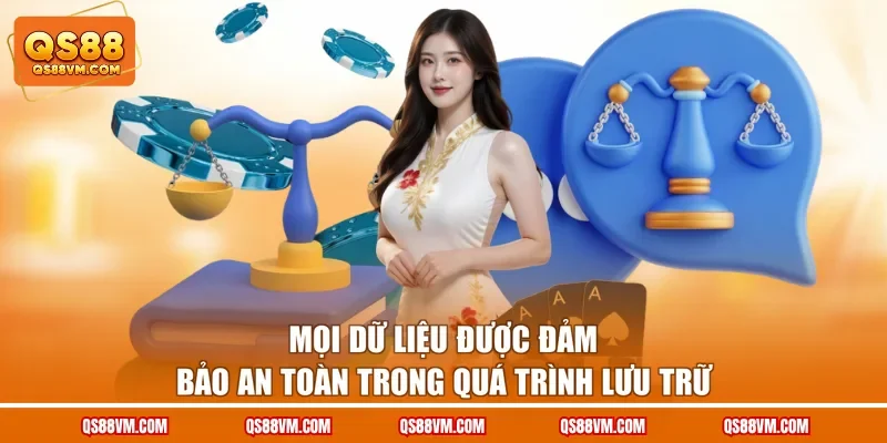 Mọi dữ liệu được đảm bảo an toàn trong quá trình lưu trữ