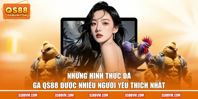 Những hình thức đá gà QS88 được nhiều người yêu thích nhất
