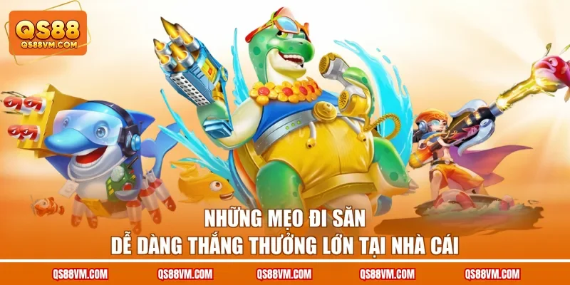 Những mẹo đi săn dễ dàng thắng thưởng lớn tại nhà cái