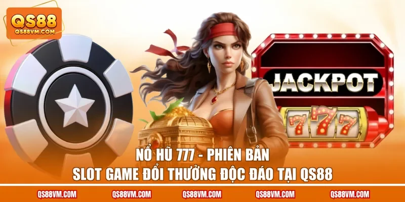 Nổ Hũ 777 - Phiên Bản Slot Game Đổi Thưởng Độc Đáo Tại QS88
