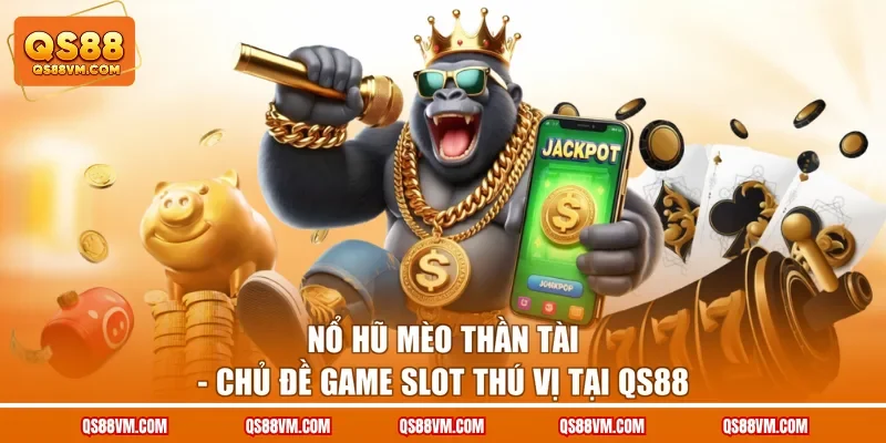 Nổ Hũ Mèo Thần Tài - Chủ Đề Game Slot Thú Vị Tại QS88