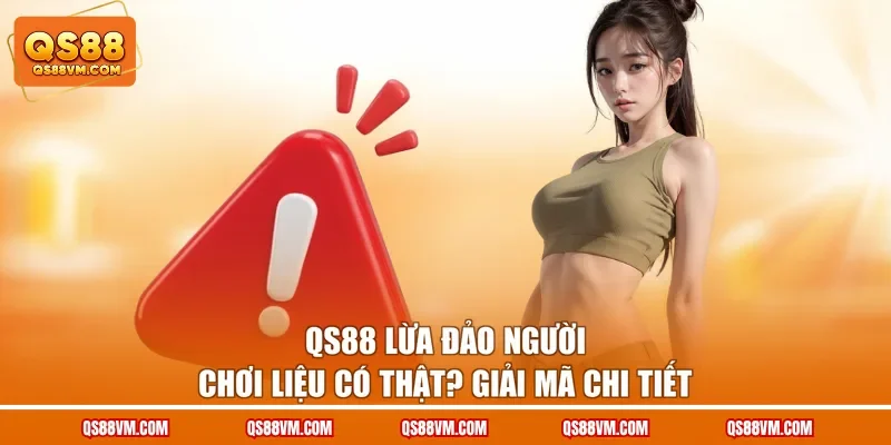 QS88 Lừa Đảo Người Chơi Liệu Có Thật? Giải Mã Chi Tiết