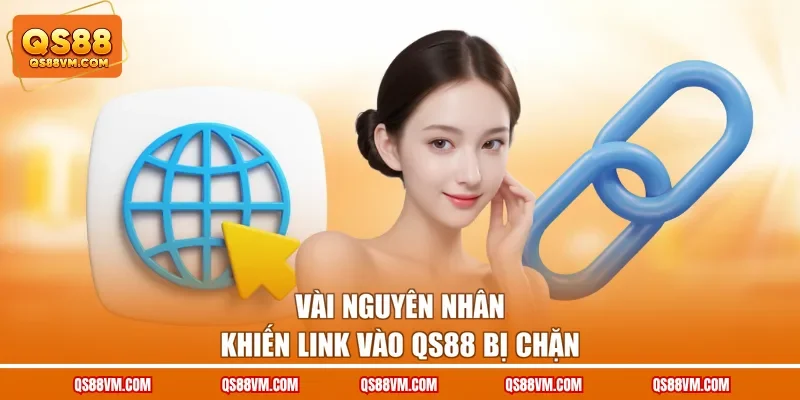 Vài nguyên nhân khiến link vào QS88 bị chặn