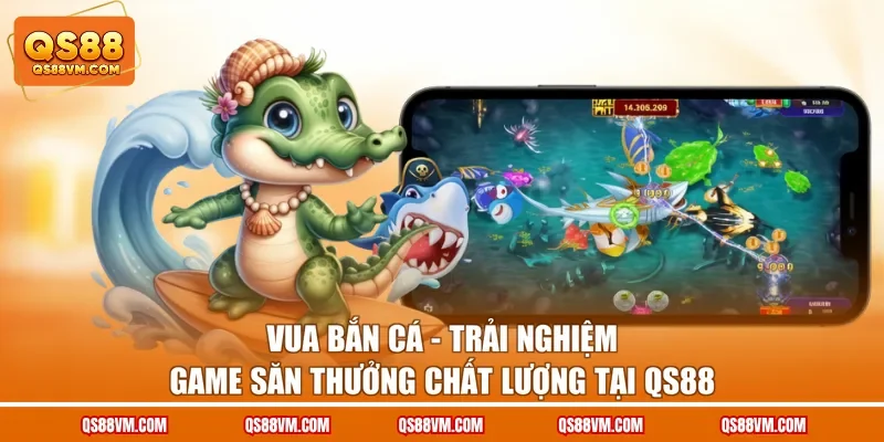 Vua Bắn Cá - Trải Nghiệm Game Săn Thưởng Chất Lượng Tại QS88